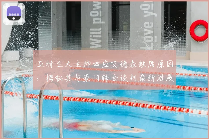 亚特兰大主帅回应艾德森缺席原因，揭秘其与豪门转会谈判最新进展